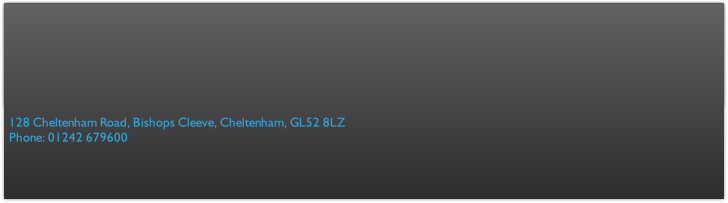  128 Cheltenham Road, Bishops Cleeve, Cheltenham, GL52 8LZ
 Phone: 01242 679600 